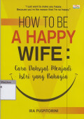 How to be a happy wife = cara dahsyat menjadi istri yang bahagia
