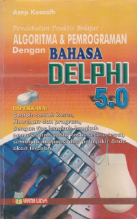 Pendekatan praktis belajar: algoritma & pemrograman dengan bahasa delphi 5.0