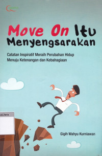 Move on itu menyengsarakan : catatan inspiratif meraih perubahan hidup menuju ketenangan dan kebahagiaan