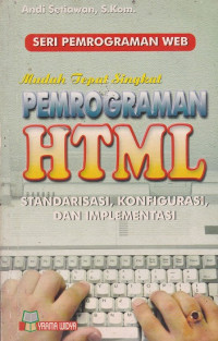 Seri pemrograman web mudah tepat singkat pemrogaman HTML standarisasi, konfigurasi, dan implementasi