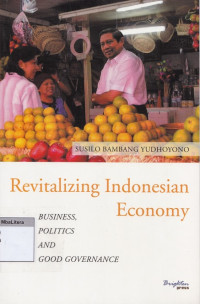 Revitalizing indonesian economy: business, politics and good governance