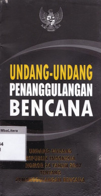 Undang-undang tentang penanggulangan bencana : undang-undang republik indonesia nomor 24 tahun 2007 tentang penanggulangan bencana