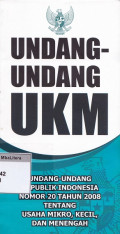 Undang-undang ukm : undang-undang republik indonesia nomor 20 tahun 2008 tentang usaha mikro, kecil, dan menengah